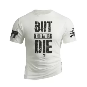 BUT DID YOU DIE GRAPHIC TEE