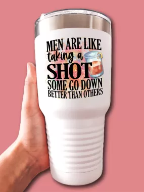 Men Are Like Taking A Shot Some Go Down Better Than Others - UV TUMBLER